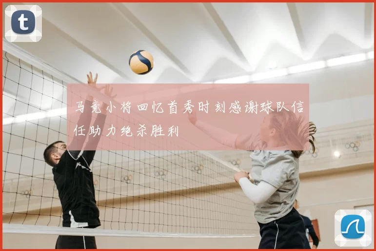 马竞小将回忆首秀时刻感谢球队信任助力绝杀胜利