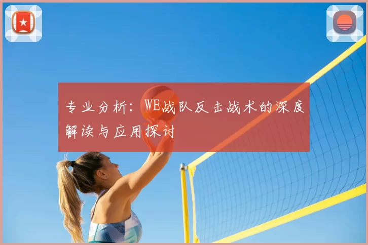 专业分析：WE战队反击战术的深度解读与应用探讨