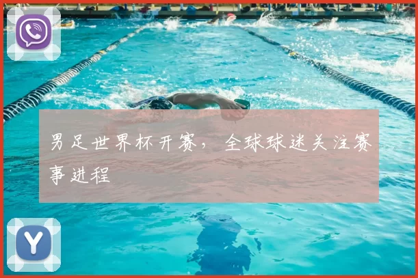 男足世界杯开赛，全球球迷关注赛事进程