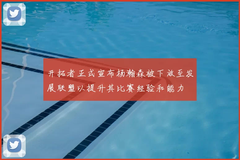 开拓者正式宣布杨瀚森被下放至发展联盟以提升其比赛经验和能力