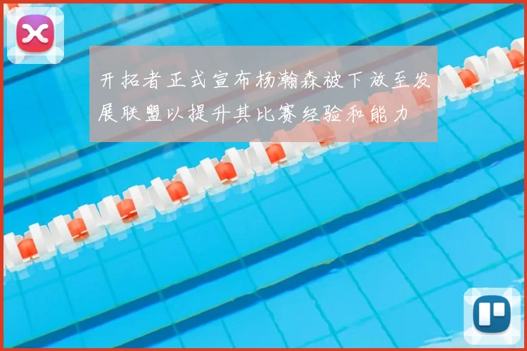 开拓者正式宣布杨瀚森被下放至发展联盟以提升其比赛经验和能力