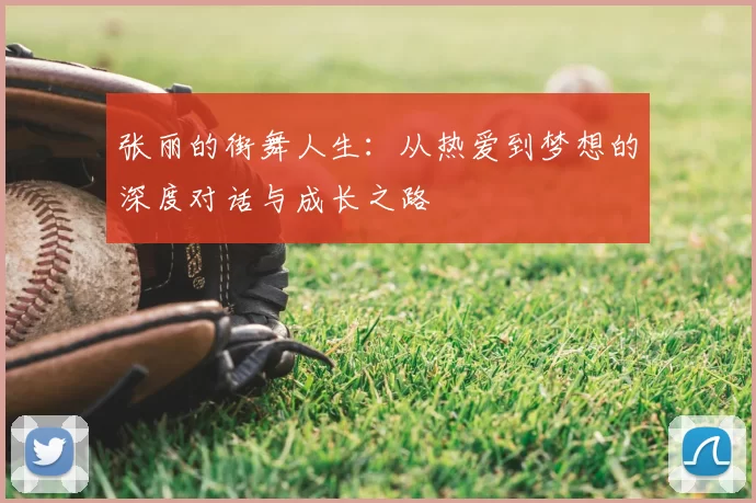 张丽的街舞人生：从热爱到梦想的深度对话与成长之路