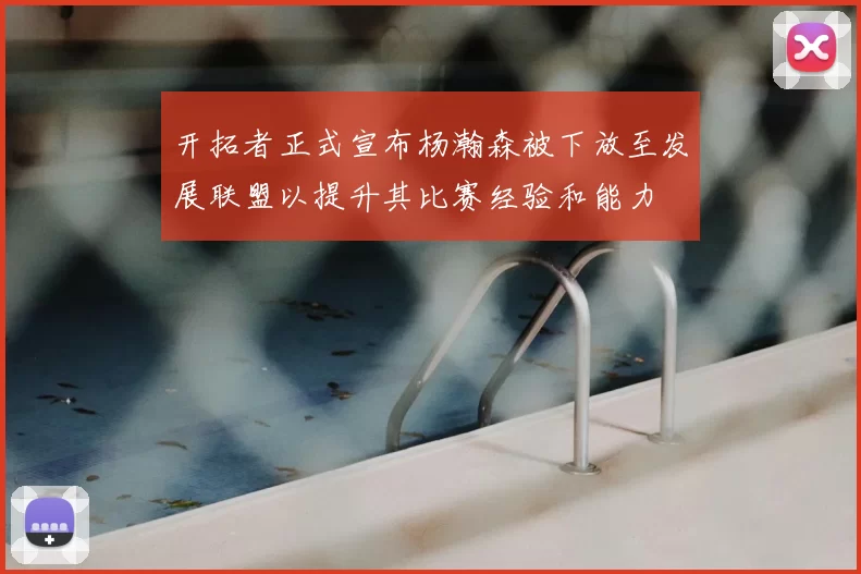 开拓者正式宣布杨瀚森被下放至发展联盟以提升其比赛经验和能力