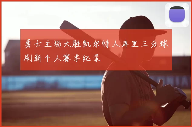 勇士主场大胜凯尔特人库里三分球刷新个人赛季纪录
