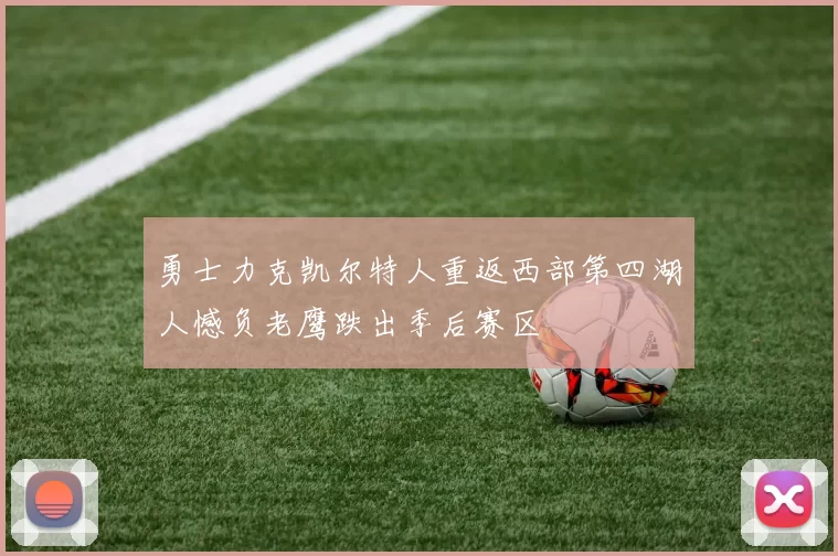 勇士力克凯尔特人重返西部第四湖人憾负老鹰跌出季后赛区