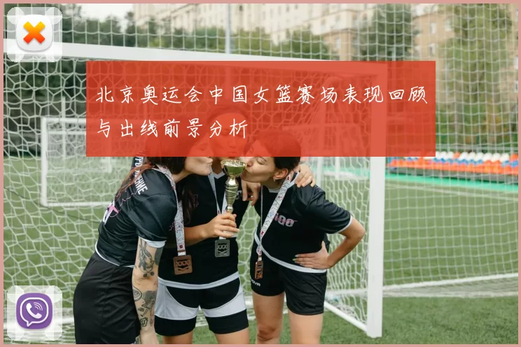 北京奥运会中国女篮赛场表现回顾与出线前景分析