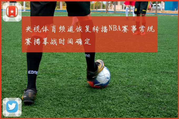 央视体育频道恢复转播NBA赛事常规赛揭幕战时间确定