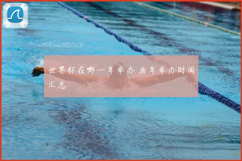 世界杯在哪一年举办 历年举办时间汇总
