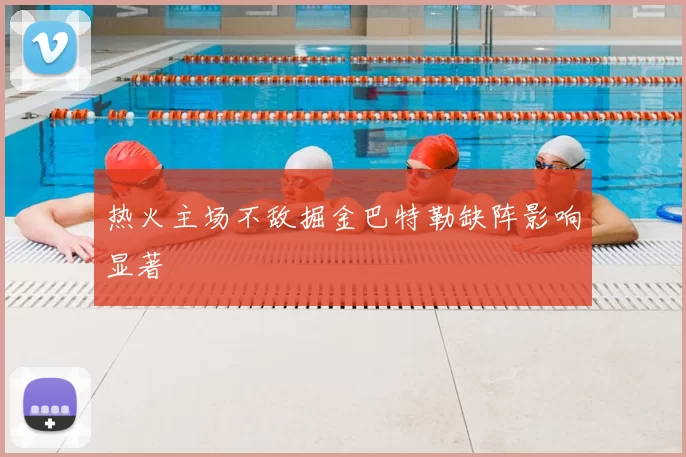 热火主场不敌掘金巴特勒缺阵影响显著