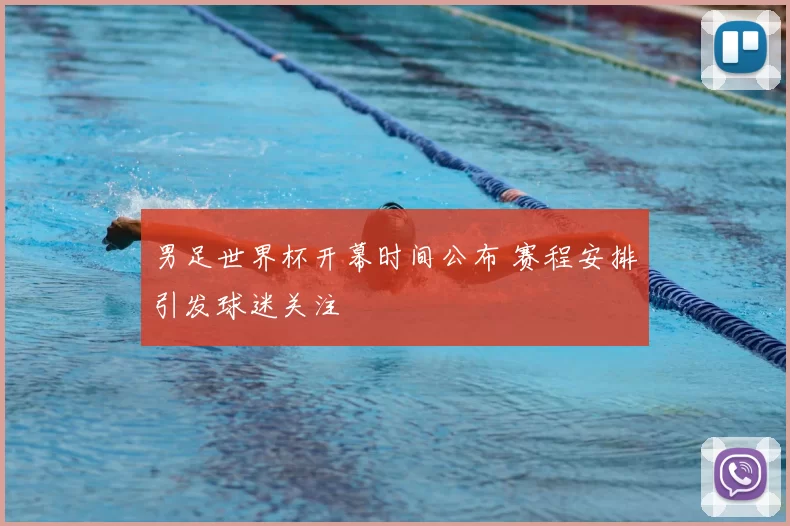 男足世界杯开幕时间公布 赛程安排引发球迷关注