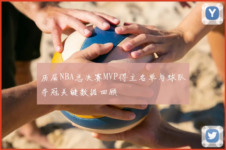 历届NBA总决赛MVP得主名单与球队夺冠关键数据回顾