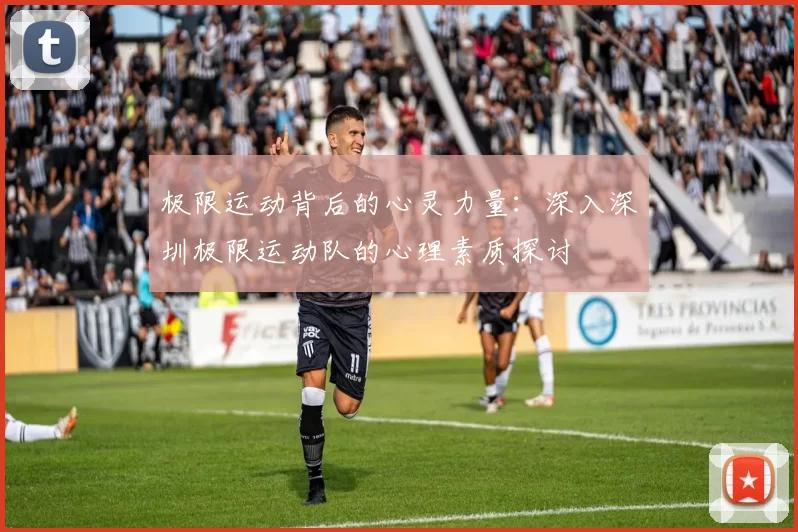 极限运动背后的心灵力量：深入深圳极限运动队的心理素质探讨